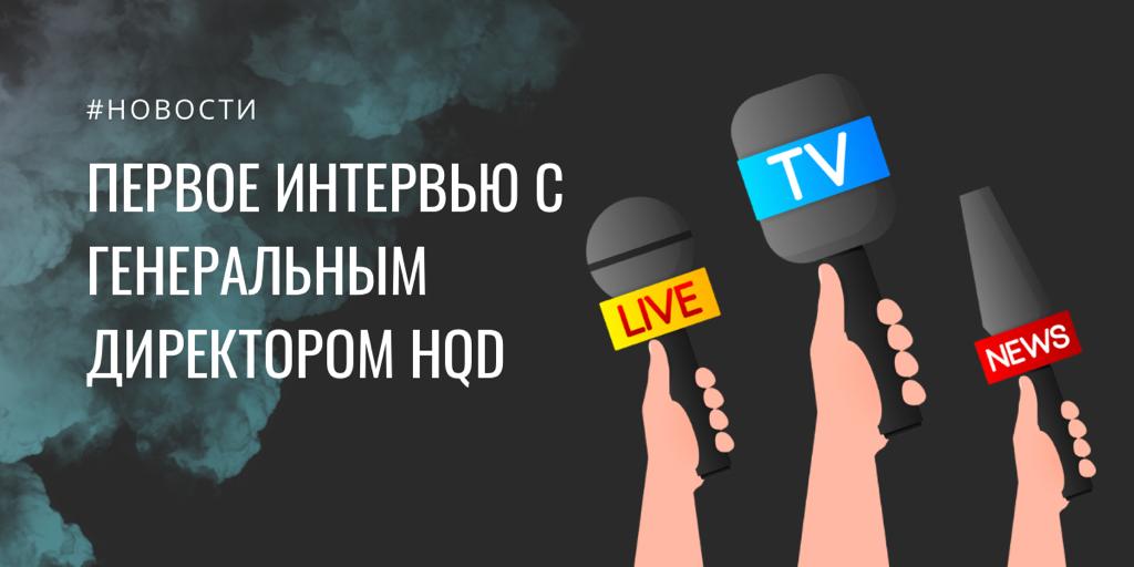 Первое интервью с генеральным директором HQD