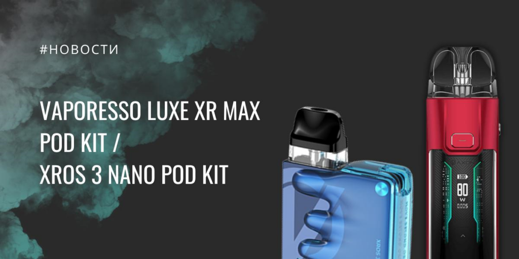 LUXE XR Max POD kit и XROS 3 Nano POD kit от Vaporesso