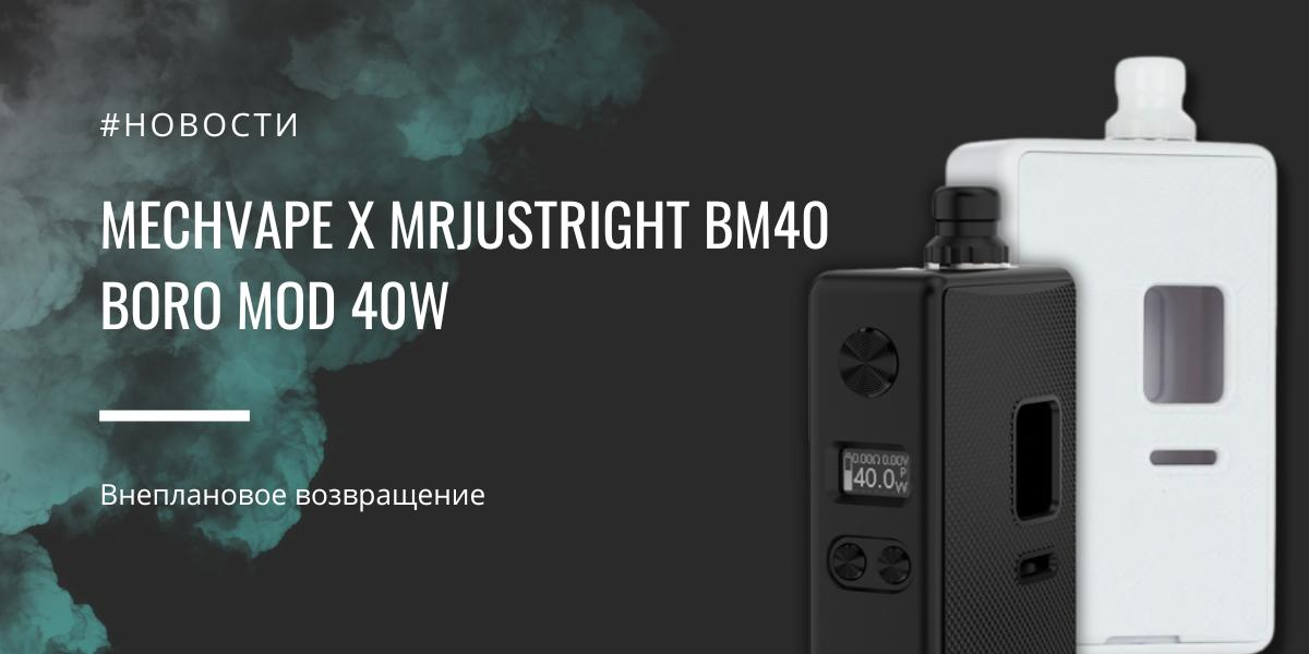 MECHVAPE x Mrjustright BM40 Boro mod 40W - внеплановое возвращение