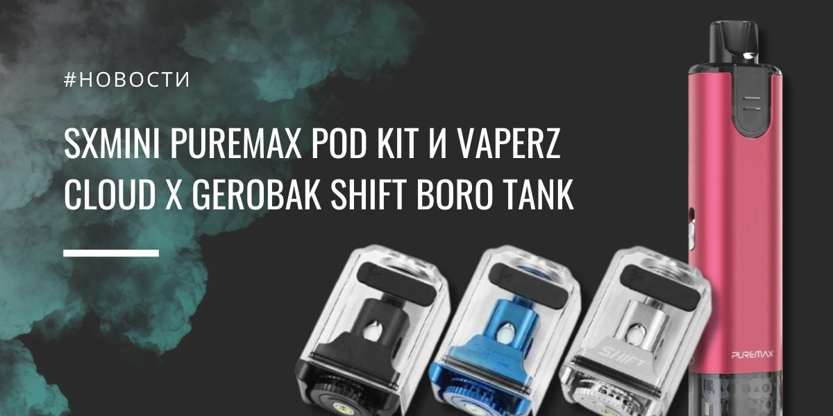 SXmini PureMax POD kit и Vaperz Cloud x GeroBak Shift Boro tank