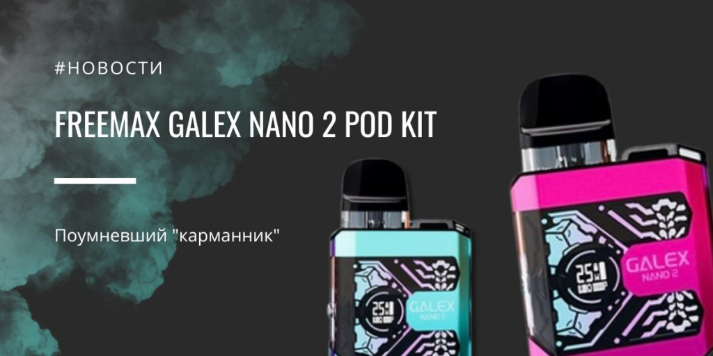 GALEX NANO 2 POD kit - поумневший "карманник" от Freemax