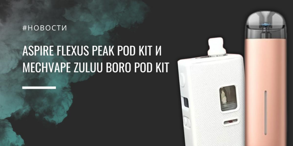 Aspire Flexus Peak POD kit и MECHVAPE Zuluu Boro Pod Kit