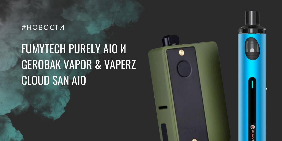Fumytech Purely AIO и Gerobak Vapor & Vaperz Cloud SAN AIO