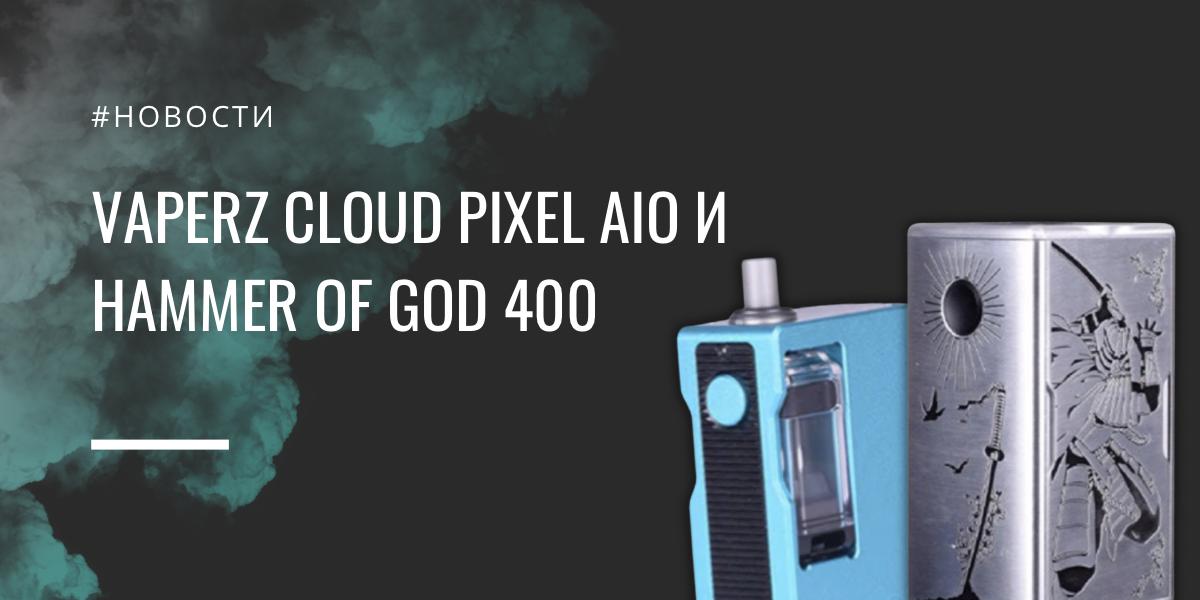 Pixel AIO и Hammer of God 400 божественные поды от Vaperz Cloud