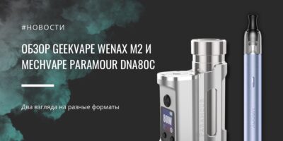 Wenax M2 и Mechvape Paramour DNA80C два взгляда на разные форматы от Geekvape